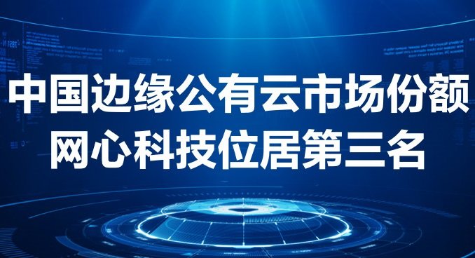 球盟会官网入口科技稳居中国边缘公有云市场第三